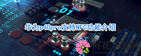 华为P40 Pro是否支持NFC功能介绍