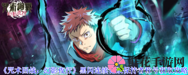 《咒术回战：幻影夜行》黑闪连续记录保持者称号获取攻略