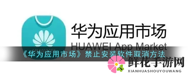 揭秘华为应用市场禁止安装软件取消方法