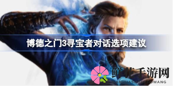 博德之门3寻宝者对话攻略大揭秘：轻松解锁游戏新路径