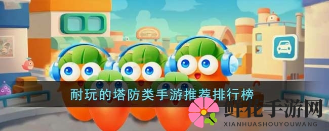 塔防秘境：十大经典手游，策略控们的心头好
