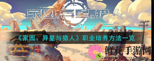 《家园、异星与猎人》职业培养方法一览
