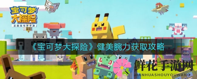 《宝可梦大探险》健美腕力获取攻略