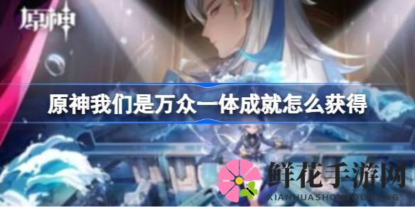 探寻枫丹奥秘，解锁原神“万众一体”神秘挑战之旅