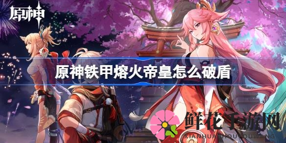 原神攻略：轻松破盾铁甲熔火帝皇，双剑合璧与默契搭档战术揭秘