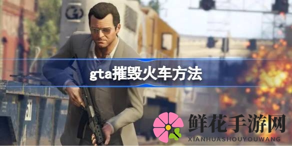 《GTA圣安地列斯》火车摧毁攻略：揭秘如何巧妙将其摧毁