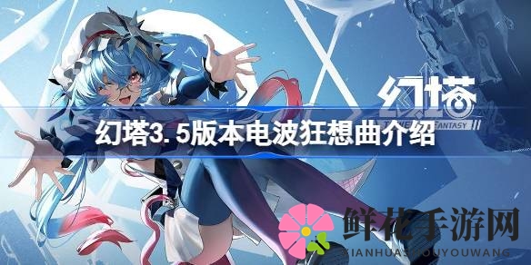 幻塔3.5“电波狂想曲”新版本来袭，魔法獭冒险启程，畅游镜都世界