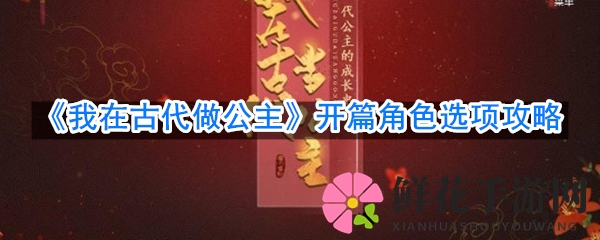 古代公主传奇之旅：揭秘《我在古代做公主》开篇角色选择攻略