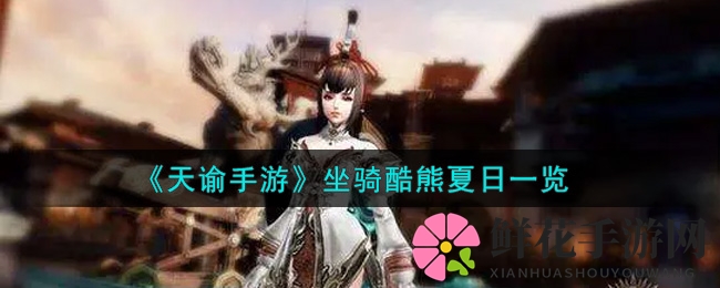《天谕手游》坐骑酷熊夏日一览